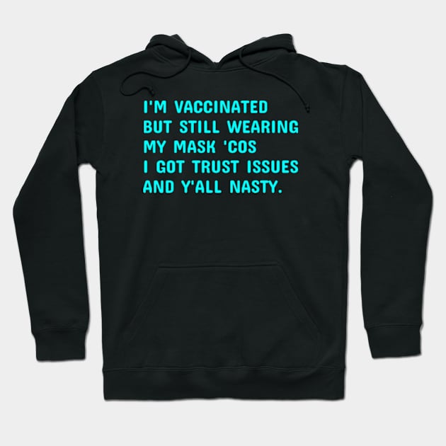 I'm Vaccinated But Still Wearing My Mask 'Cos Y'all Nasty Hoodie by  hal mafhoum?